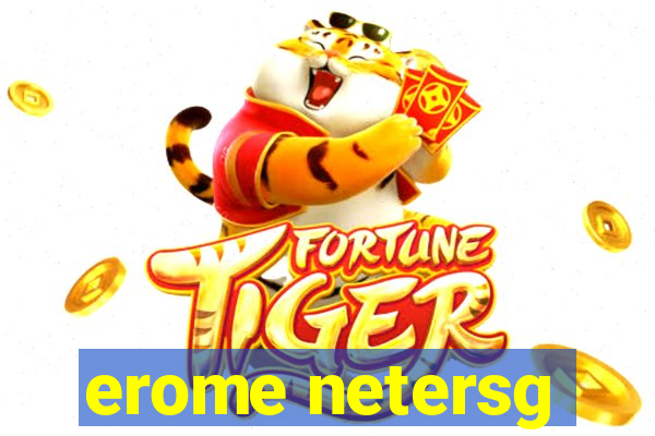 erome netersg